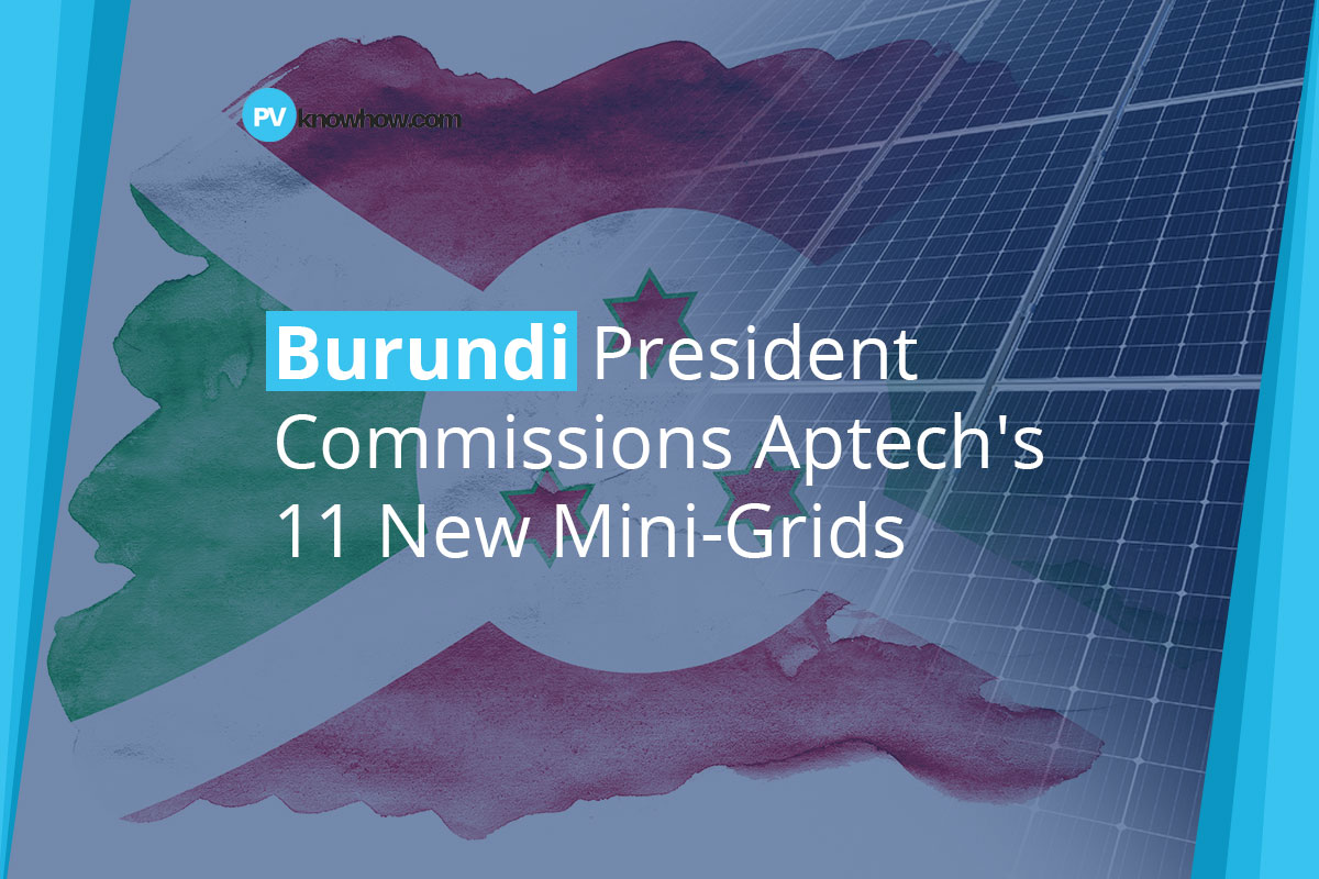 Burundi President Commissions Aptech's 11 New Mini-Grids